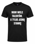 Koszulka 100% Bawełna - Mam Wiele Talentów. A Tylko Jedną Stawkę