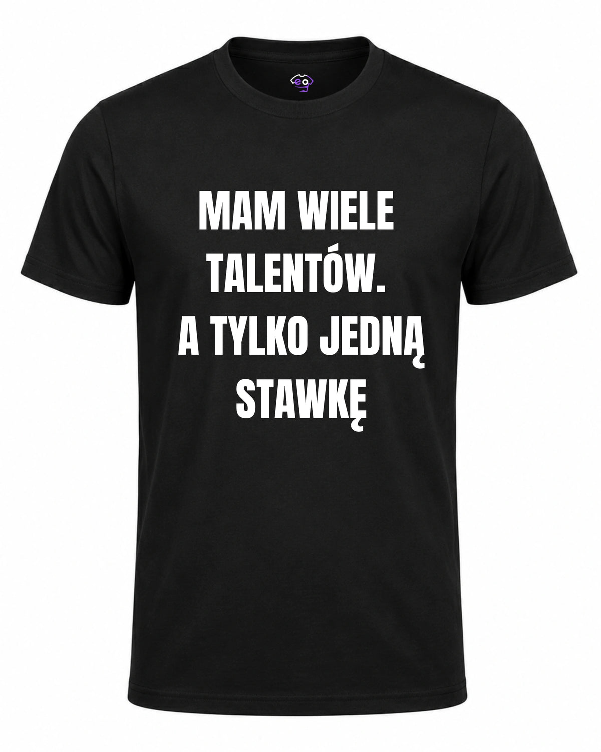 Koszulka 100% Bawełna - Mam Wiele Talentów. A Tylko Jedną Stawkę