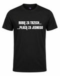 Koszulka 100% Bawełna - Robię za trzech, płacą za jednego